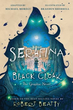 Serafina and the black cloak : the graphic novel / adapted by Michael Moreci   art by Braeden Sherrell   lettered by Stef Purenins   based on the novel by Robert Beatty