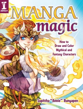 Manga magic : how to draw and color mythical and fantasy characters / Supittha  Annie  Bunyapen