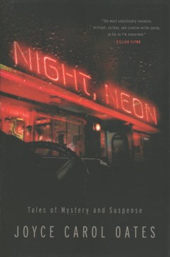 Night, neon : tales of mystery and suspense / Joyce Carol Oates.