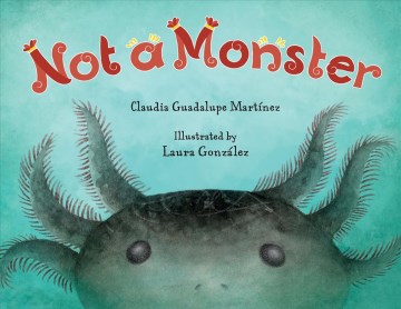 Not a monster / Claudia Guadalupe Martínez   illustrated by Laura González