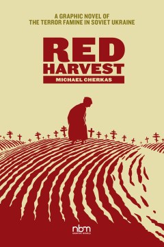 Red harvest : a graphic novel of the terror famine in 1930s Soviet Ukraine / Michael Cherkas