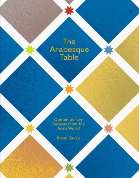 The Arabesque table : contemporary recipes from the Arab world / Reem Kassis.