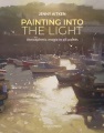 Painting into the light : how to work atmospheric magic with your oil paints Book Cover