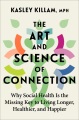 The art and science of connection : why social health is the missing key to living longer, healthier, and happier Book Cover