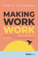 Making work work : the solution for bringing positivity change to any work environment /acShola Richards.