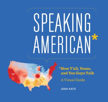 Speaking American* : *how y'all, youse, and you guys talk : a visual guide book cover
