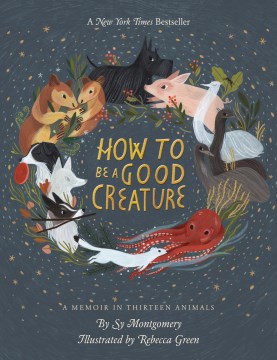 How to be a good creature : a memoir in thirteen animals book cover