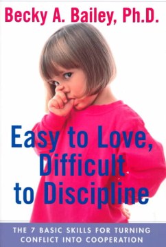 Easy to love, difficult to discipline : the seven basic skills for turning conflict into cooperation book cover