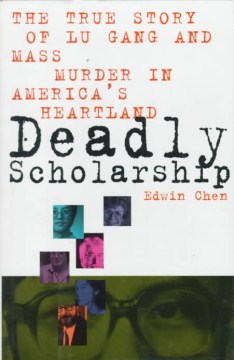 Catalog record for Deadly scholarship : the true story of Lu Gang and mass murder in America