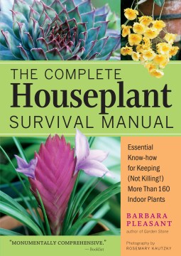 The complete houseplant survival manual : essential know-how for keeping (not killing!) more than 160 indoor plants book cover
