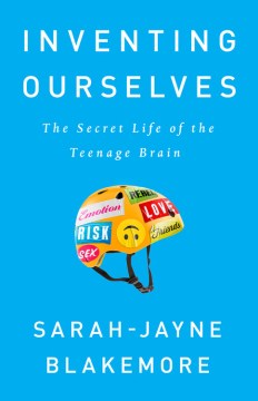 Inventing ourselves : the secret life of the teenage brain book cover