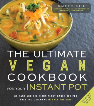 Ultimate vegan cookbook for your Instant Pot® : 80 easy and delicious plant-based recipes that you can make in half the time book cover