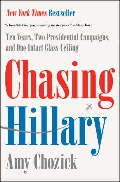 Chasing Hilary: ten years, two presidential campaigns, and one intact glass ceiling book cover