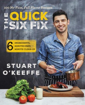 The quick six fix : 100 no-fuss, full-flavor recipes : six ingredients, six minutes prep, six minutes clean-up book cover