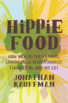Hippie food : how back-to-the-landers, longhairs, and revolutionaries changed the way we eat book cover