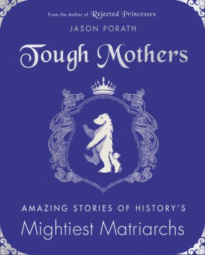 Tough mothers : amazing stories of history's mightiest matriarchs book cover