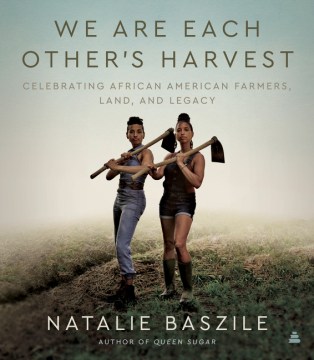 We are each other's harvest : celebrating African American farmers, land, and legacy book cover