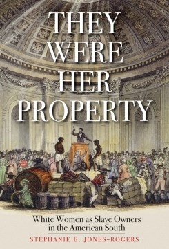 They were her property : white women as slave owners in the American South book cover