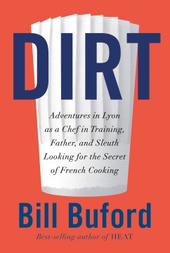 Dirt : adventures in Lyon as a chef in training, father, and sleuth looking for the secret of French cooking book cover