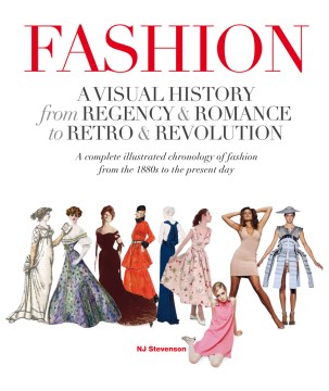 Fashion : a visual history from regency & romance to retro & revolution : a complete illustrated chronology of fashion from the 1800s to the present day book cover
