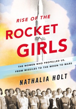 Catalog record for Rise of the rocket girls : the women who propelled us, from missiles to the moon to Mars