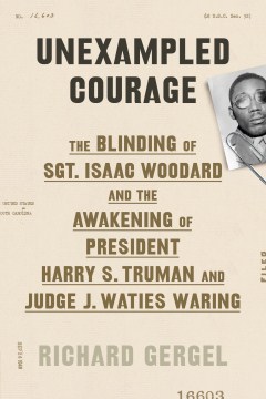 Unexampled courage : the blinding of Sgt. Isaac Woodard and the awakening of President Harry S. Truman and Judge J. Waties Waring book cover