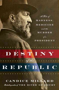 Destiny of the Republic : a tale of madness, medicine and the murder of a president book cover