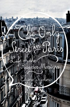 The only street in Paris : life on the Rue des Martyrs book cover