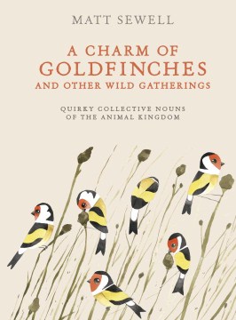 A charm of goldfinches and other wild gatherings : quirky collective nouns of the animal kingdom book cover