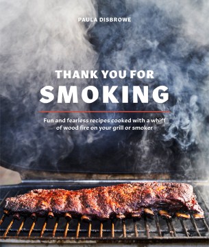 Thank you for smoking : fun and fearless recipes cooked with a whiff of wood fire on your grill or smoker book cover