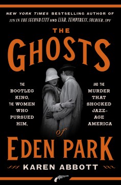 The ghosts of Eden Park : the bootleg king, the women who pursued him, and the murder that shocked jazz- age America book cover