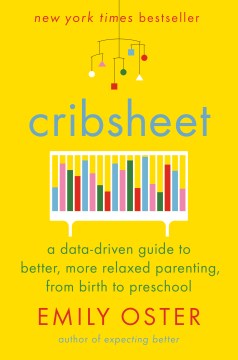 Cribsheet : a data-driven guide to better, more relaxed parenting, from birth to preschool book cover