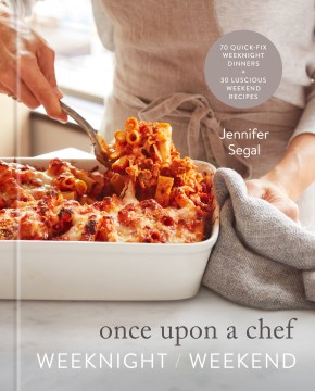 Once upon a chef : weeknight/weekend : 70 quick-fix weeknight dinners + 30 luscious weekend recipes book cover