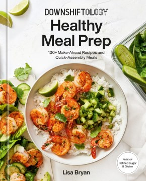 Downshiftology healthy meal prep : 100+ make-ahead recipes and quick-assembly meals book cover