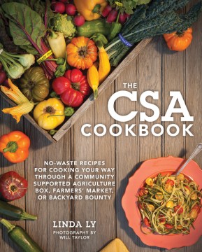 The CSA cookbook : no-waste recipes for cooking your way through a community supported agriculture box, farmers' market, or backyard bounty book cover