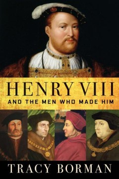 Henry VIII and the men who made him book cover