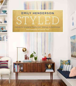 Styled : secrets for arranging rooms, from tabletops to bookshelves book cover
