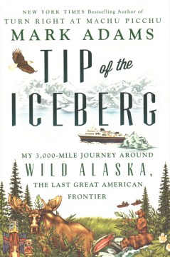Catalog record for Tip of the iceberg : my 3,000-mile journey around wild Alaska, the last great American frontier