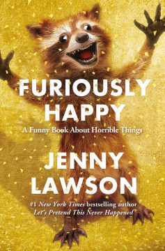 Catalog record for Furiously happy : a funny book about horrible things