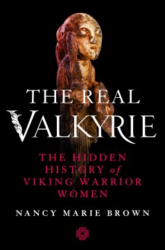 The real Valkyrie : the hidden history of Viking warrior women book cover