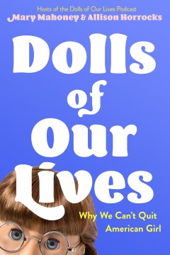 Dolls of our lives : why we can't quit American Girl book cover