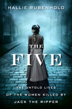 The five : the untold lives of the women killed by Jack the Ripper book cover