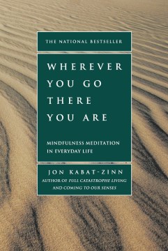 Catalog record for Wherever you go, there you are : mindfulness meditation in everyday life