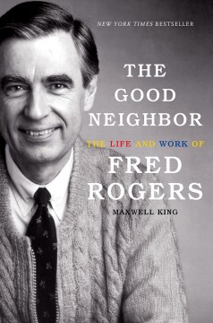 The good neighbor : the life and work of Fred Rogers book cover