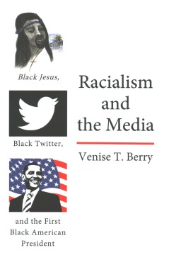 Catalog record for Racialism and the media : Black Jesus, Black Twitter, and the first Black American president