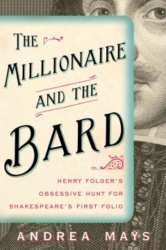 The millionaire and the bard : Henry Folger's obsessive hunt for Shakespeare's first folio book cover