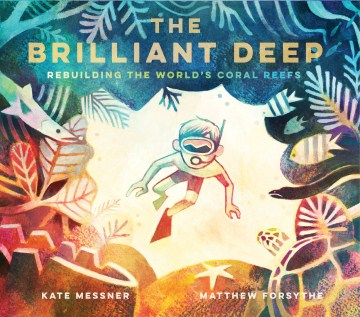 The brilliant deep : rebuilding the world's coral reefs : the story of Ken Nedimyer and the Coral Restoration Foundation book cover