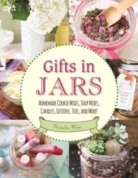 Catalog record for Gifts in jars : homemade cookie mixes, soup mixes, candles, lotions, teas, and more!