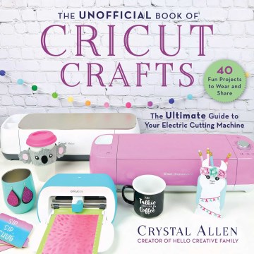 Catalog record for The unofficial book of Cricut crafts : the ultimate guide to your electric cutting machine