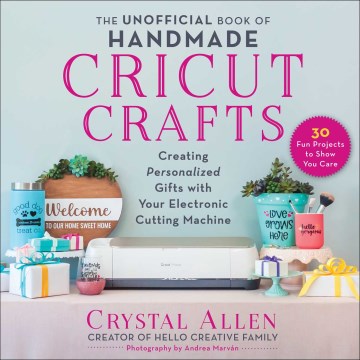 Catalog record for The unofficial book of handmade Cricut crafts : creating personalized gifts with your electronic cutting machine.